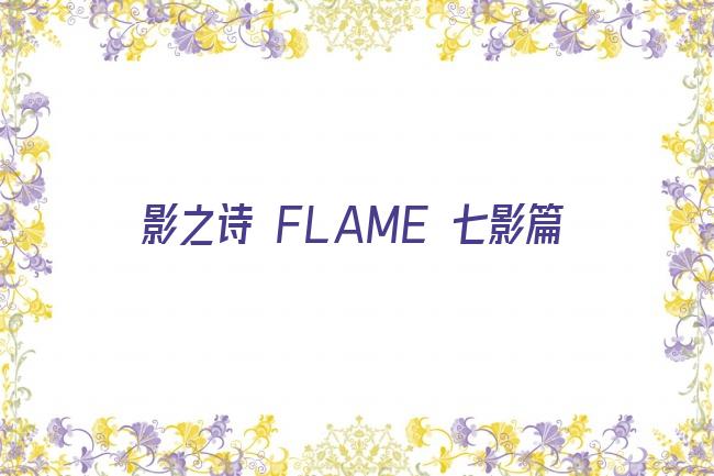 影之诗 FLAME 七影篇剧照